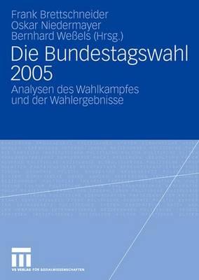 Die Bundestagswahl 2005: Analysen Des Wahlkampfes Und Der Wahlergebnisse - Brettschneider, Frank (Editor), and Niedermayer, Oskar (Editor), and Weels, Bernhard (Editor)