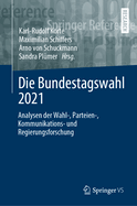 Die Bundestagswahl 2021: Analysen Der Wahl-, Parteien-, Kommunikations- Und Regierungsforschung