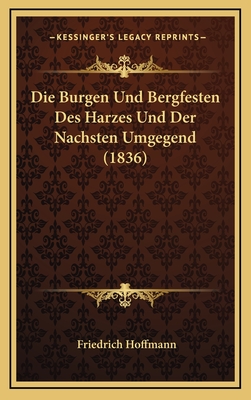 Die Burgen Und Bergfesten Des Harzes Und Der Nachsten Umgegend (1836) - Hoffmann, Friedrich