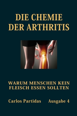 Die Chemie Der Arthritis: Warum Menschen Kein Fleisch Essen Sollten - Partidas, Carlos L