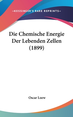 Die Chemische Energie Der Lebenden Zellen (1899) - Loew, Oscar