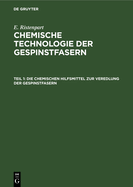 Die Chemischen Hilfsmittel Zur Veredlung Der Gespinstfasern: Eigenschaften, Darstellung, Prfung Und Praktische Anwendung