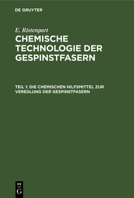 Die Chemischen Hilfsmittel Zur Veredlung Der Gespinstfasern: Eigenschaften, Darstellung, Pr?fung Und Praktische Anwendung - Ristenpart, E