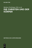 Die Christen Und Der Krper: Aspekte Der Krperlichkeit in Der Christlichen Literatur Der Sptantike