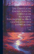 Die christliche Gnosis oder die christliche Religions-Philosophie in ihrer geschichtlichen Entwicklung