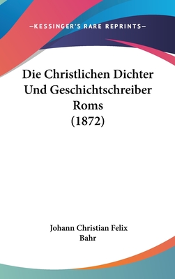 Die Christlichen Dichter Und Geschichtschreiber ROMs (1872) - Bahr, Johann Christian Felix