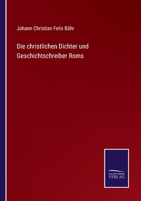 Die christlichen Dichter und Geschichtschreiber Roms - B?hr, Johann Christian Felix