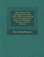 Die Chronik Des Achimaaz Von Oria (850-1054).: Ein Beitrag Zur Geschichte Der Juden in S?ditalien