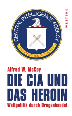 Die CIA und das Heroin: Weltpolitik durch Drogenhandel - McCoy, Alfred W