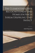 Die clementinischen Recognitionen und Homilien nach ihrem Ursprung und Inhalt