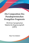 Die Composition Des Pseudopetrinischen Evangelien-Fragments: Mit Einer Synoptischen Tabelle Als Erganzungsheft (1893)