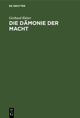 Die D?monie Der Macht: Betrachtungen ?ber Geschichte Und Wesen Des Machtproblems Im Politischen Denken Der Neuzeit - Ritter, Gerhard