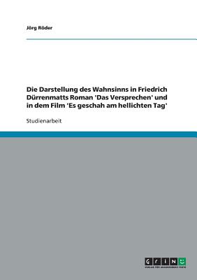 Die Darstellung des Wahnsinns in Friedrich Drrenmatts Roman 'Das Versprechen' und in dem Film 'Es geschah am hellichten Tag' - Rder, Jrg