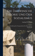 Die Darwinsche Theorie Und Der Sozialismus: Ein Beitrag Zur Naturgeschichte Der Menschlichen Gesellschaft