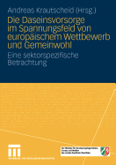 Die Daseinsvorsorge Im Spannungsfeld Von Europischem Wettbewerb Und Gemeinwohl: Eine Sektorspezifische Betrachtung