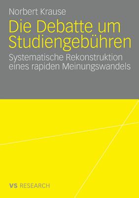 Die Debatte Um Studiengebhren: Die Systematische Rekonstruktion Eines Rapiden Meinungswandels - Krause, Norbert