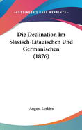 Die Declination Im Slavisch-Litauischen Und Germanischen (1876)