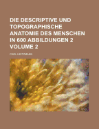 Die Descriptive Und Topographische Anatomie Des Menschen in 600 Abbildungen, ERSTER BAND