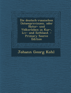 Die Deutsch-Russischen Ostseeprovinzen, Oder Natur- Und Volkerleben in Kur-, LIV- Und Esthland.