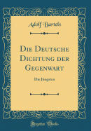 Die Deutsche Dichtung Der Gegenwart: Die Jungsten (Classic Reprint)