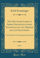 Die Deutsche Lyrik in Ihrer Geschichtlichen Entwicklung Von Herder Bis Zur Gegenwart, Vol. 1: Von Herder Bis Zum Ausgang Der Romantik (Classic Reprint)