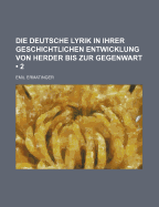 Die Deutsche Lyrik in Ihrer Geschichtlichen Entwicklung Von Herder Bis Zur Gegenwart - Ermatinger, Emil