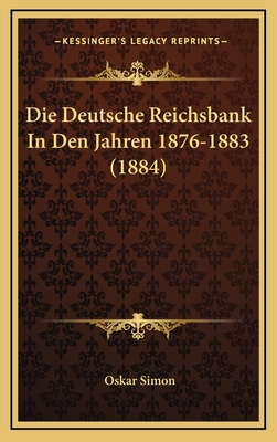 Die Deutsche Reichsbank In Den Jahren 1876-1883 (1884) - Simon, Oskar