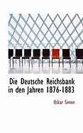 Die Deutsche Reichsbank in Den Jahren 1876-1883