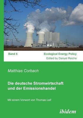 Die Deutsche Stromwirtschaft Und Der Emissionshandel. - Corbach, Matthias, and Reiche, Danyel (Editor), and Leif, Thomas (Foreword by)