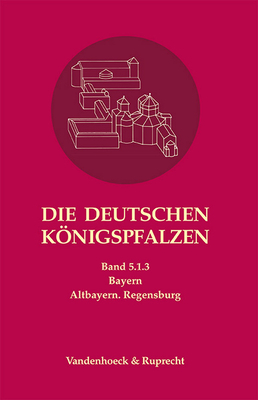 Die Deutschen Konigspfalzen. Band 5: Bayern: Teilband 1.2: Altbayern. Regensburg - Flachenecker, Helmut (Editor), and Paffgen, Bernd (Editor), and Schieffer, Rudolf (Editor)