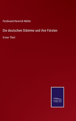 Die deutschen Stmme und ihre Frsten: Erster Theil - Mller, Ferdinand Heinrich