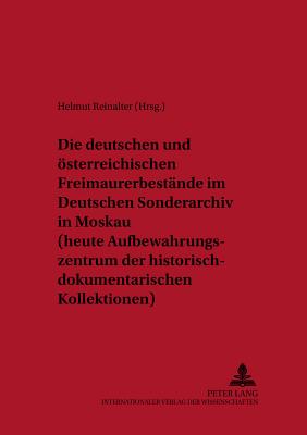 Die Deutschen Und Oesterreichischen Freimaurerbestaende Im Deutschen Sonderarchiv in Moskau (Heute Aufbewahrungszentrum Der Historisch-Dokumentarischen Kollektionen) - Reinalter, Helmut (Editor)