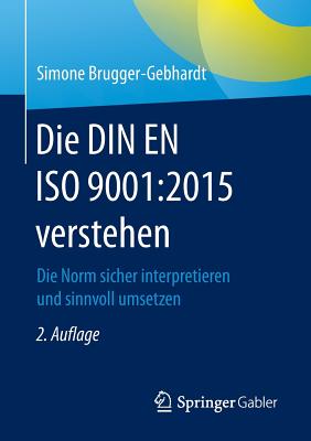 Die Din En ISO 9001:2015 Verstehen: Die Norm Sicher Interpretieren Und Sinnvoll Umsetzen - Brugger-Gebhardt, Simone