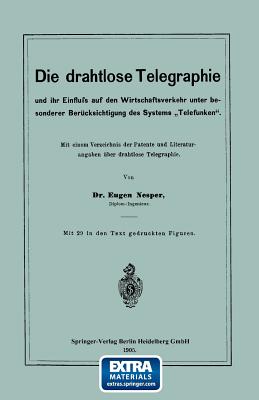 Die Drahtlose Telegraphie Und Ihr Einfluss Auf Den Wirtschaftsverkehr Unter Besonderer Bercksichtigung Des Systems "Telefunken": Mit Einem Verzeichnis Der Patente Und Literaturangaben ber Drahtlose Telegraphie - Nesper, Eugen