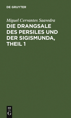 Die Drangsale Des Persiles Und Der Sigismunda, Theil 1: Eine Nordische Geschichte - de Cervantes Saavedra, Miguel