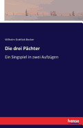 Die drei Pchter: Ein Singspiel in zwei Aufzgen