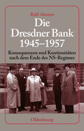 Die Dresdner Bank 1945-1957: Konsequenzen Und Kontinuit?ten Nach Dem Ende Des Ns-Regimes. Unter Mitarbeit Von Ingo Khler, Harald Wixforth Und Dieter Ziegler