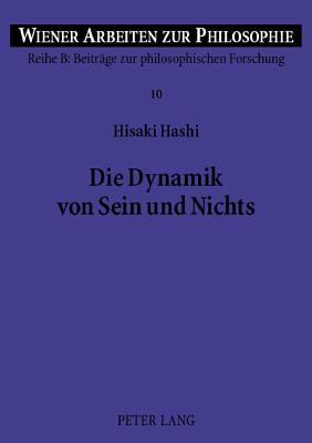 Die Dynamik Von Sein Und Nichts: Dimensionen Der Vergleichenden Philosophie - Haltmayer, Stephan (Editor), and Hashi, Hisaki