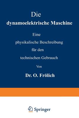 Die Dynamoelektrische Maschine: Eine Physikalische Beschreibung Fr Den Technischen Gebrauch - Frlich, Oscar