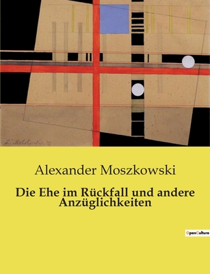 Die Ehe Im Ruckfall Und Andere Anzuglichkeiten - Moszkowski, Alexander