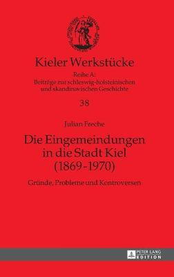 Die Eingemeindungen in die Stadt Kiel (1869-1970): Gruende, Probleme und Kontroversen - Auge, Oliver, and Freche, Julian