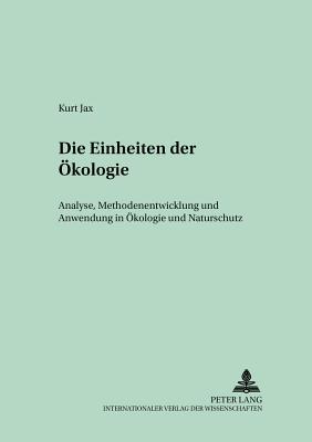 Die Einheiten Der Oekologie: Analyse, Methodenentwicklung Und Anwendung in Oekologie Und Naturschutz - Breckling, Broder (Editor), and Jax, Kurt