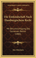 Die Einkindschaft Nach Hamburgischem Recht: Mit Berucksichtigung Des Gemeinen Rechts (1886)