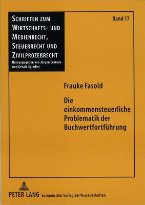 Die Einkommensteuerliche Problematik Der Buchwertfortfuehrung: Uebertragung Stiller Reserven Und Gewinnrealisierung Im Einkommensteuerrecht - Costede, J?rgen (Editor), and Schulmeister, Frauke