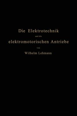 Die Elektrotechnik Und Die Elektromotorischen Antriebe: Ein Elementares Lehrbuch Fur Technische Lehranstalten Und Zum Selbstunterricht - Lehmann, Wilhelm