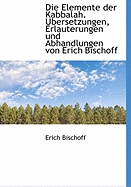 Die Elemente Der Kabbalah: Ubersetzungen, Erlauterungen Und Abhandlungen Von Erich Bischoff