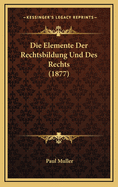 Die Elemente Der Rechtsbildung Und Des Rechts (1877)