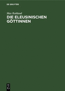 Die Eleusinischen Gttinnen: Entwicklung Ihrer Typen in Der Attischen Plastik