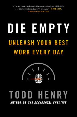 Die Empty: Unleash Your Best Work Every Day - Henry, Todd