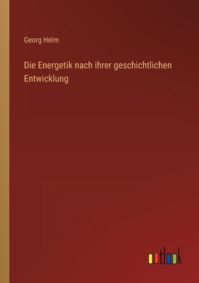 Die Energetik Nach Ihrer Geschichtlichen Entwicklung - Helm, Georg